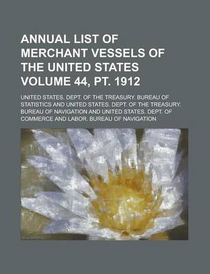 Book cover for Annual List of Merchant Vessels of the United States Volume 44, PT. 1912