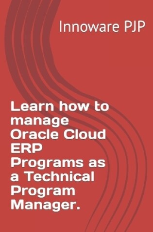 Cover of Learn how to manage Oracle Cloud ERP Programs as a Technical Program Manager.