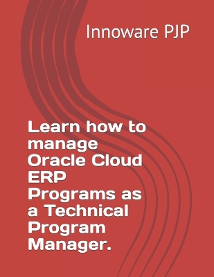 Book cover for Learn how to manage Oracle Cloud ERP Programs as a Technical Program Manager.