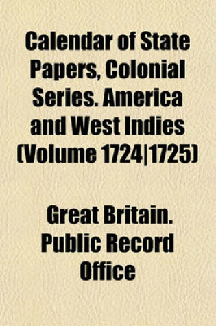 Cover of Calendar of State Papers, Colonial Series. America and West Indies (Volume 1724-1725)