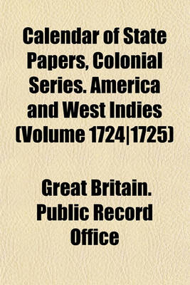 Book cover for Calendar of State Papers, Colonial Series. America and West Indies (Volume 1724-1725)