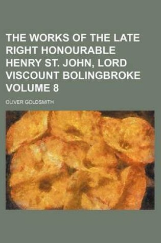 Cover of The Works of the Late Right Honourable Henry St. John, Lord Viscount Bolingbroke Volume 8