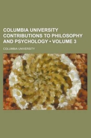 Cover of Columbia University Contributions to Philosophy and Psychology (Volume 3)