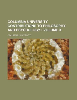 Book cover for Columbia University Contributions to Philosophy and Psychology (Volume 3)