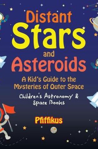 Cover of Distant Stars and Asteroids- A Kid's Guide to the Mysteries of Outer Space - Children's Astronomy & Space Books