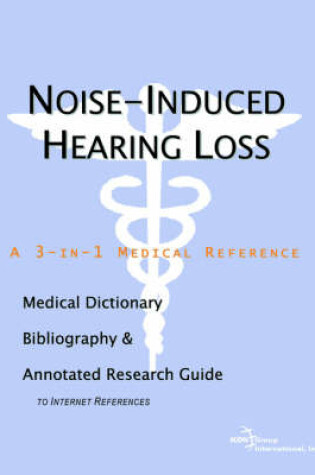 Cover of Noise-Induced Hearing Loss - A Medical Dictionary, Bibliography, and Annotated Research Guide to Internet References