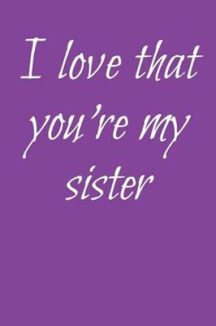 Cover of I Love That You're My Sister