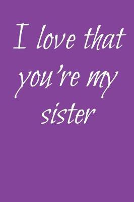 Book cover for I Love That You're My Sister