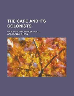 Book cover for The Cape and Its Colonists; With Hints to Settlers in 1848