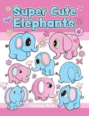 Book cover for Super Cute Elephants Coloring Book