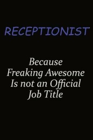 Cover of Receptionist Because Freaking Awesome Is Not An Official Job Title