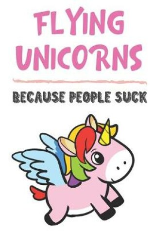 Cover of Flying Unicorns Because People Suck