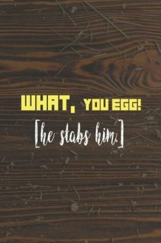 Cover of What, You Egg! [He Stabs Him]