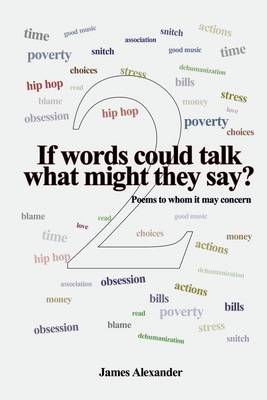 Book cover for If words could talk what might they say? Poems to whom it may concern 2nd series