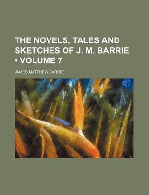 Book cover for The Novels, Tales and Sketches of J. M. Barrie (Volume 7)