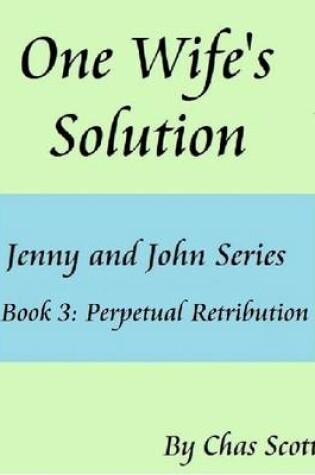 Cover of One Wife's Solution (Jenny and John Series) Book 3: Perpetual Retribution