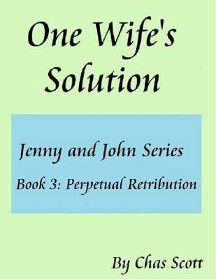 Book cover for One Wife's Solution (Jenny and John Series) Book 3: Perpetual Retribution