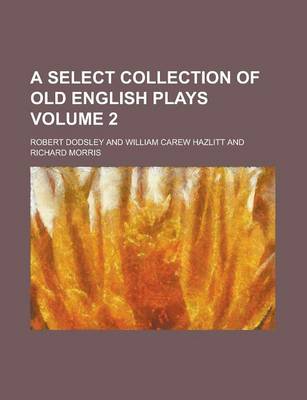 Book cover for A Select Collection of Old English Plays Volume 2