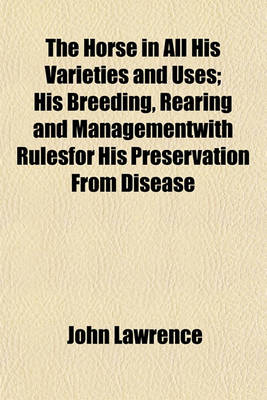 Book cover for The Horse in All His Varieties and Uses; His Breeding, Rearing and Managementwith Rulesfor His Preservation from Disease