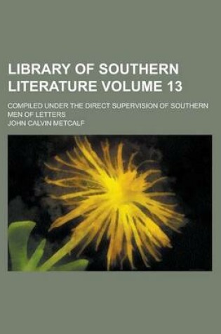 Cover of Library of Southern Literature; Compiled Under the Direct Supervision of Southern Men of Letters Volume 13