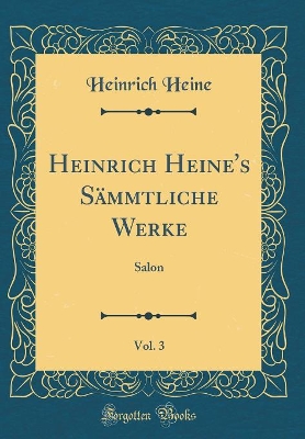 Book cover for Heinrich Heine's Sämmtliche Werke, Vol. 3: Salon (Classic Reprint)