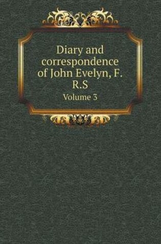 Cover of Diary and correspondence of John Evelyn, F.R.S Volume 3