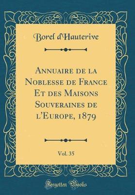 Book cover for Annuaire de la Noblesse de France Et Des Maisons Souveraines de l'Europe, 1879, Vol. 35 (Classic Reprint)