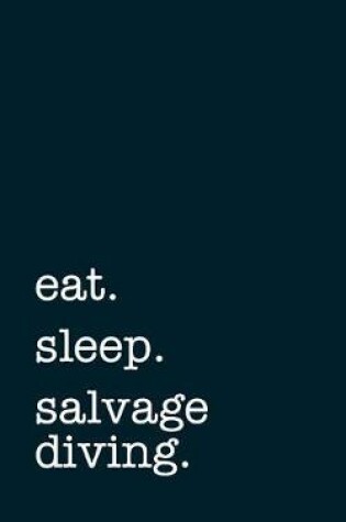 Cover of eat. sleep. salvage diving. - Lined Notebook
