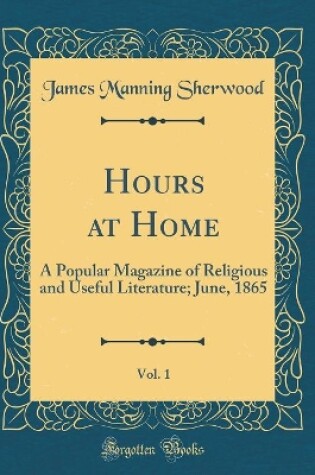 Cover of Hours at Home, Vol. 1: A Popular Magazine of Religious and Useful Literature; June, 1865 (Classic Reprint)