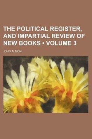 Cover of The Political Register, and Impartial Review of New Books (Volume 3)