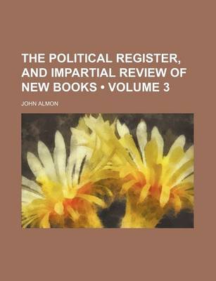 Book cover for The Political Register, and Impartial Review of New Books (Volume 3)