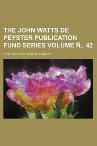 Cover of The John Watts de Peyster Publication Fund Series Volume N . 42