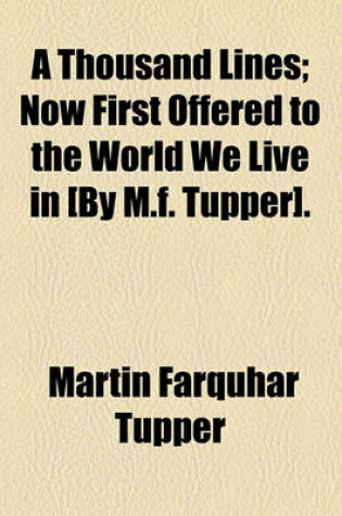 Cover of A Thousand Lines; Now First Offered to the World We Live in [By M.F. Tupper].