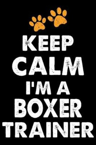 Cover of Keep Calm I'm A Boxer Trainer