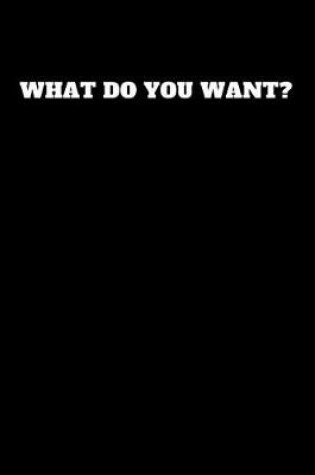 Cover of What Do You Want