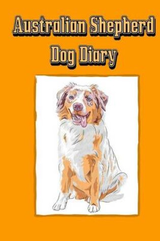 Cover of Australian Shepherd Dog Diary (Dog Diaries)