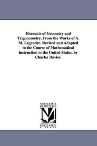 Cover of Elements of Geometry and Trigonometry, from the Works of A. M. Legendre. Revised and Adapted to the Course of Mathematical Instruction in the United S