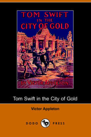 Cover of Tom Swift in the City of Gold, Or, Marvelous Adventures Underground (Dodo Press)