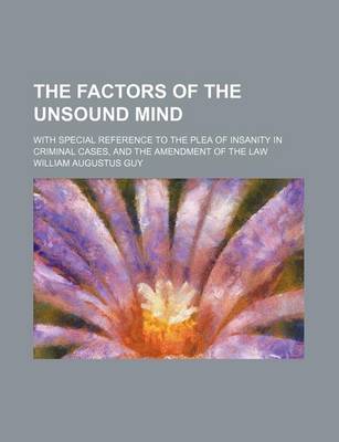 Book cover for The Factors of the Unsound Mind; With Special Reference to the Plea of Insanity in Criminal Cases, and the Amendment of the Law