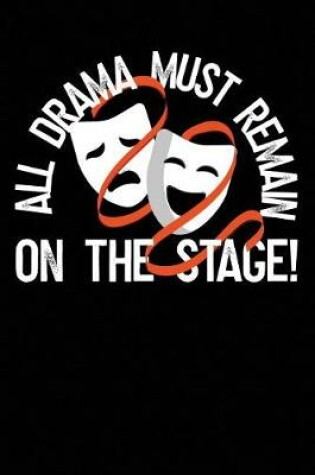 Cover of All Drama Must Remain on the Stage