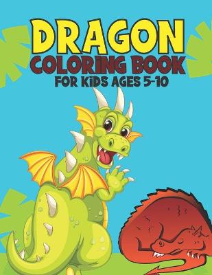 Book cover for Dragon Coloring Book For Kids Ages 5-10