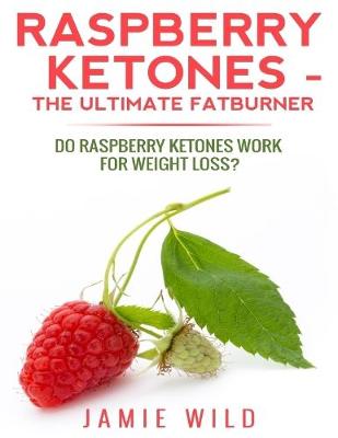 Book cover for Raspberry Ketones the Ultimate Fatburner - Do Raspberry Ketones Work for Weight Loss?