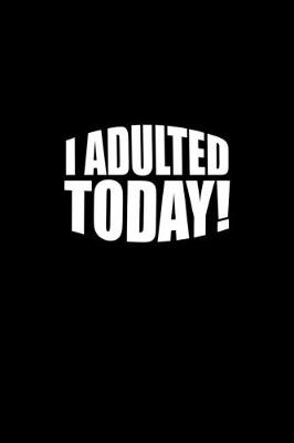 Book cover for I adulted today!