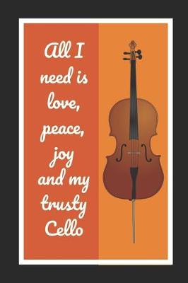 Book cover for All I Need Is Love, Peace, Joy And My Trusty Cello