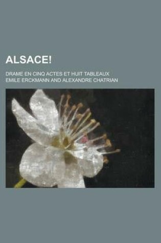 Cover of Alsace!; Drame En Cinq Actes Et Huit Tableaux
