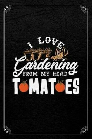 Cover of I Love Gardening From My Head Tomatoes
