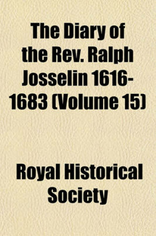 Cover of The Diary of the REV. Ralph Josselin 1616-1683 (Volume 15)