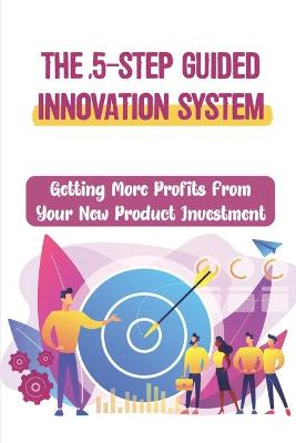 Cover of The 5-Step Guided Innovation System