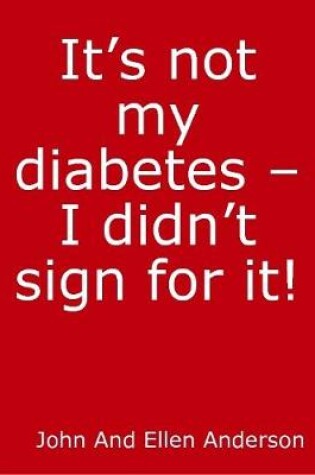 Cover of It's Not My Diabetes! - I Didn't Order It!