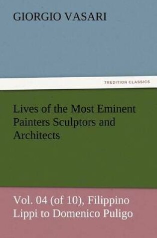 Cover of Lives of the Most Eminent Painters Sculptors and Architects Vol. 04 (of 10), Filippino Lippi to Domenico Puligo